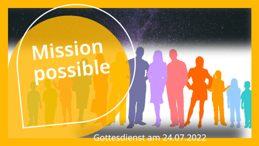„Mission possible“ – Gottesdienst am 24.7.2022 um 11.00 Uhr auf dem Lindenhof